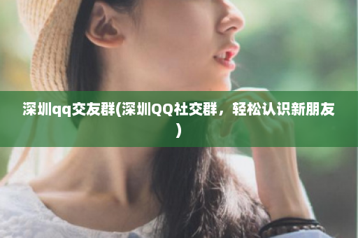 深圳qq交友群(深圳QQ社交群，轻松认识新朋友)  第1张