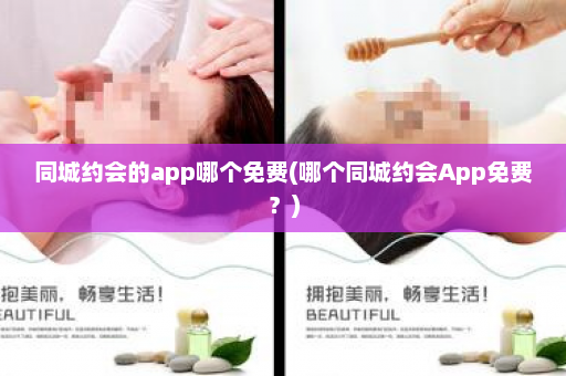 同城约会的app哪个免费(哪个同城约会App免费？)