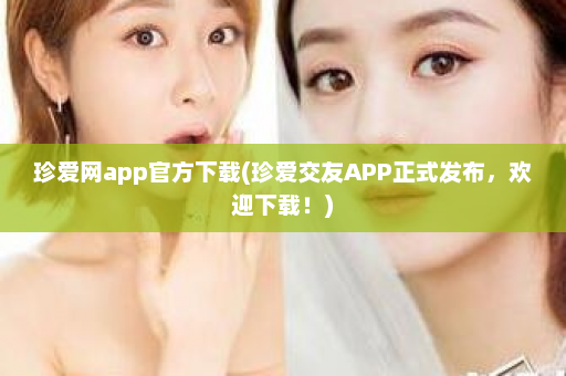 珍爱网app官方下载(珍爱交友APP正式发布，欢迎下载！)  第1张