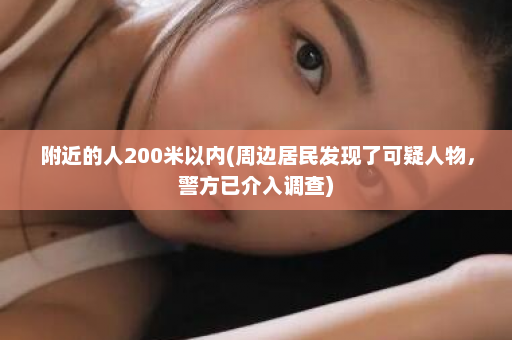 附近的人200米以内(周边居民发现了可疑人物，警方已介入调查)