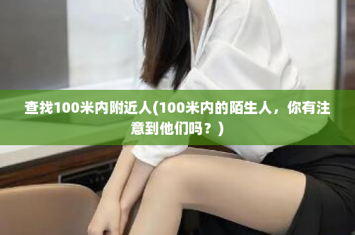 查找100米内附近人(100米内的陌生人，你有注意到他们吗？)