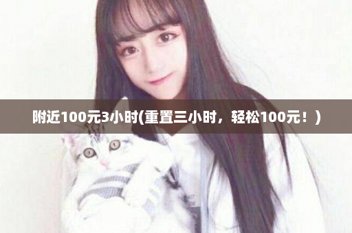 附近100元3小时(重置三小时，轻松100元！)  第1张