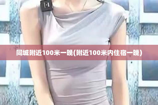 同城附近100米一晚(附近100米内住宿一晚)