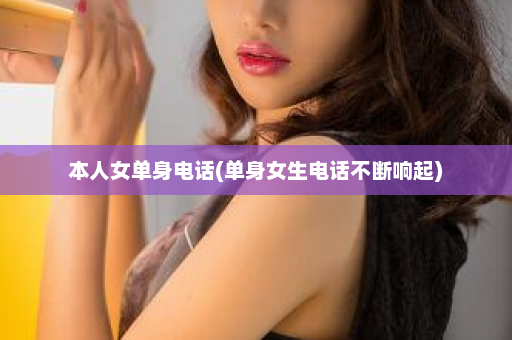 本人女单身电话(单身女生电话不断响起)