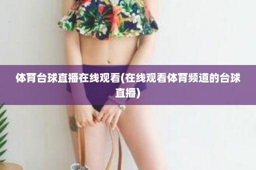 体育台球直播在线观看(在线观看体育频道的台球直播)