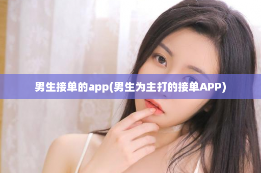 男生接单的app(男生为主打的接单APP)  第1张