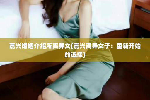 嘉兴婚姻介绍所离异女(嘉兴离异女子：重新开始的选择)  第1张