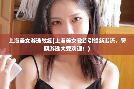 上海美女游泳教练(上海美女教练引领新潮流，暑期游泳大受欢迎！)