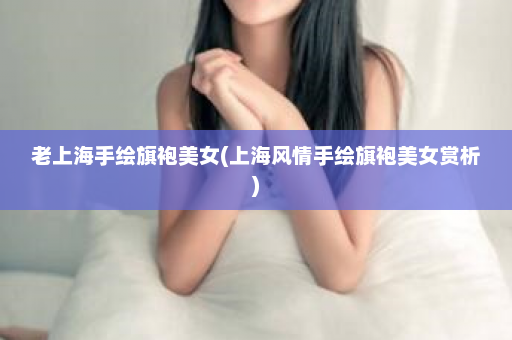 老上海手绘旗袍美女(上海风情手绘旗袍美女赏析)  第1张