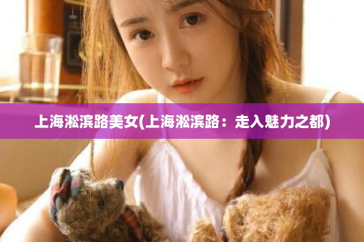 上海淞滨路美女(上海淞滨路：走入魅力之都)  第1张