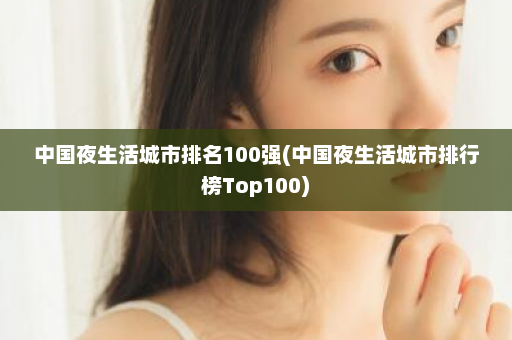 中国夜生活城市排名100强(中国夜生活城市排行榜Top100)