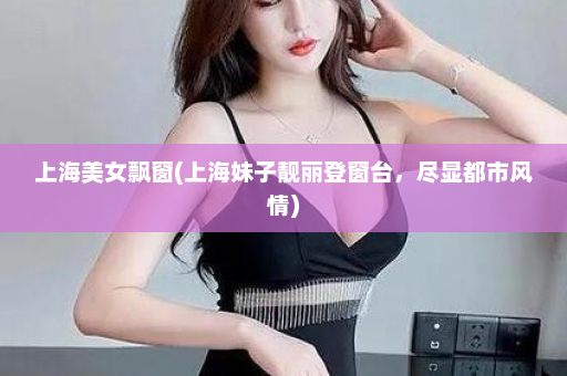 上海美女飘窗(上海妹子靓丽登窗台，尽显都市风情)